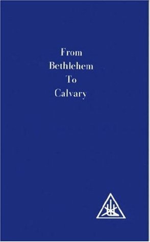 From Bethlehem to Calvary by Alice A. Bailey