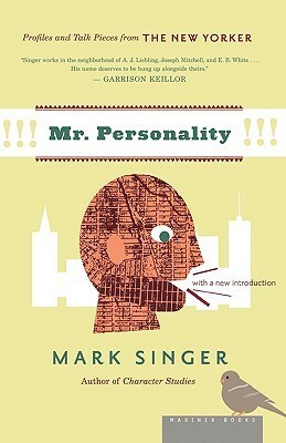 Mr. Personality: Profiles and Talk Pieces from the New Yorker by Mark Singer