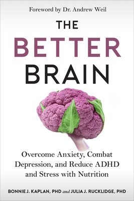 The Better Brain: Overcome Anxiety, Combat Depression, and Reduce ADHD and Stress with Nutrition by Julia J. Rucklidge, Bonnie J. Kaplan