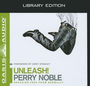 Unleash! (Library Edition): Breaking Free from Normalcy by Perry Noble