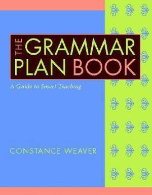The Grammar Plan Book: A Guide to Smart Teaching by Constance Weaver