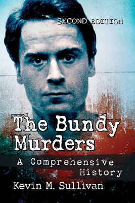 The Bundy Murders: A Comprehensive History, 2D Ed. by Kevin M. Sullivan