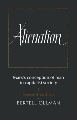 Alienation: Marx's Conception of Man in a Capitalist Society by Bertell Ollman