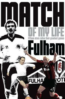 Fulham Match of My Life: Craven Cottage Legends Relive Their Favourite Games by Michael Heatley