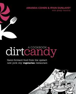 Dirt Candy: A Cookbook: Flavor-Forward Food from the Upstart New York City Vegetarian Restaurant by Amanda Cohen, Grady Hendrix, Ryan Dunlavey