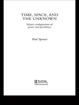 Time, Space and the Unknown: Maasai Configurations of Power and Providence by Paul Spencer