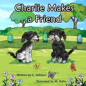 Charlie Makes a Friend: Join in Charlie's adventures as he searches for a playmate. Book 2 from 'The Charlie and Molly Book Collection'. Bedti by C. Selbherr