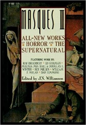 Masques III: All-New Works of Horror and the Supernatural (Gran Super Terror) by Dan Simmons, Rex Miller, John Maclay, Ed Gorman, Ray Russell, Melissa Mia Hall, Douglas E. Winter, Alan Rodgers, Thomas Millstead, Joey Froehlich, Ray Bradbury, R. Patrick Gates, G. Wayne Miller, Adobe James, Steve Rasnic Tem, Ralph Rainwater, William F. Nolan, Mort Castle, Graham Masterton, K. Marie Ramsland, Joseph A. Citro, Amanda Russell, Robert Frazier, Wayne Allen Sallee, James Kinser, Bruce Boston, J.N. Williamson, Mark McNease, D.W. Taylor, Stanley J. Wiater, Paul Dale Anderson, Gary A. Braunbeck, Jr., Jeannette M. Hopper, John Keefauver, Bill Ryan