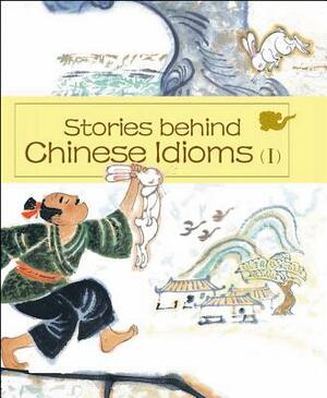 Stories Behind Chinese Idioms (I) by Zheng Ma, Zheng Li