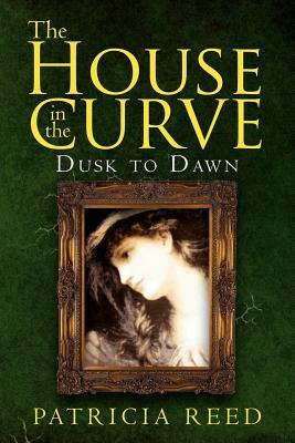 The House in the Curve: Dusk to Dawn by Patricia Reed