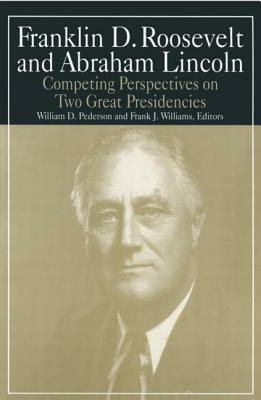 Franklin D.Roosevelt and Abraham Lincoln: Competing Perspectives on Two Great Presidencies: Competing Perspectives on Two Great Presidencies by William D. Pederson, Michael R. Williams