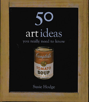 50 Art Ideas You Really Need to Know by Susie Hodge