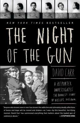The Night of the Gun: A Reporter Investigates the Darkest Story of His Life. His Own. by David Carr
