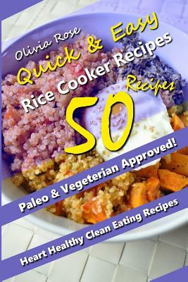 Quick & Easy Recipes: Over 50 Simple and Delicious Vegan & Vegetarian Rice Cooker Recipes That Anyone Can Make! Recipes for Weight Loss & Ov by Olivia Rose
