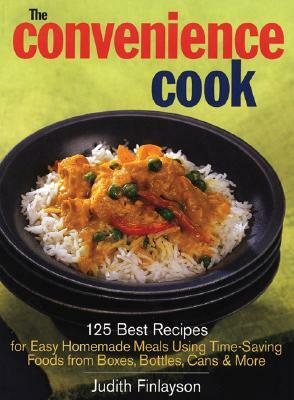 The Convenience Cook: 125 Best Recipes for Easy Homemade Meals Using Time-Saving Foods from Boxes, Bottles, Cans and More by Judith Finlayson