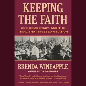 Keeping the Faith: God, Democracy, and the Trial That Riveted a Nation by Brenda Wineapple