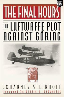 The Final Hours: The Luftwaffe Plot Against Goring by Johannes Steinhoff