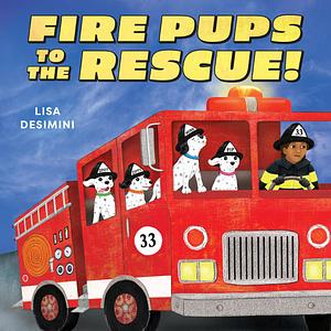 Fire Pups to the Rescue! by Lisa Desimini