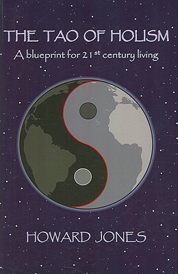 The Tao of Holism: A Blueprint for 21st Century Living by Howard A. Jones