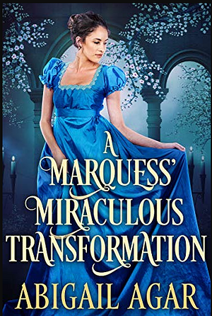 A Marquess' Miraculous Transformation by Abigail Agar, Abigail Agar
