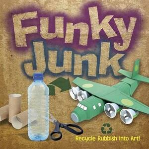 Funky Junk: Recycle Rubbish Into Art! by Gary Kings, Richard Ginger