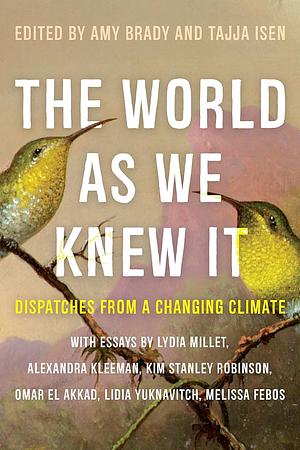 The World As We Knew It: Dispatches From a Changing Climate by Tajja Isen, Amy Brady, Amy Brady