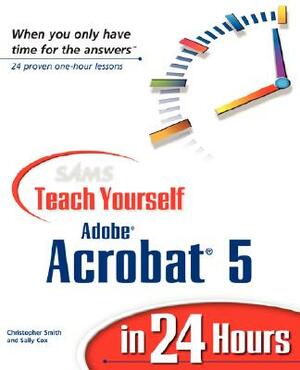 Sams Teach Yourself Adobe Acrobat 5 in 24 Hours by Sally Cox, Christopher Smith