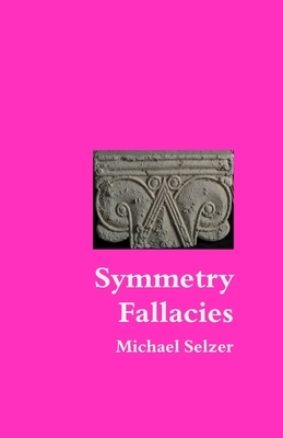 Symmetry Fallacies: Second Edition by Michael Selzer