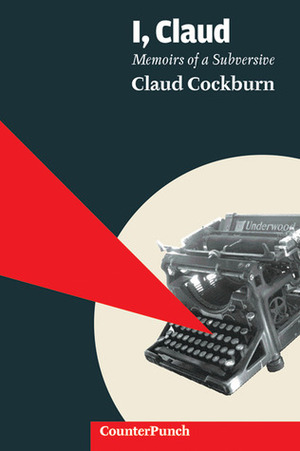 I, Claud: Memoirs of a Subversive by Claud Cockburn, Alexander Cockburn