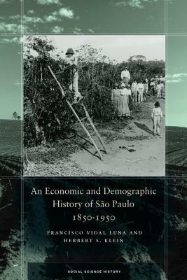 An Economic and Demographic History of São Paulo, 1850-1950 by Francisco Vidal Luna, Herbert S. Klein