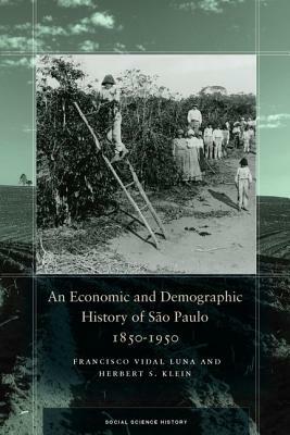 An Economic and Demographic History of São Paulo, 1850-1950 by Herbert S. Klein, Francisco Vidal Luna