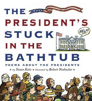 The President's Stuck in the Bathtub: Poems about the Presidents by Susan Katz