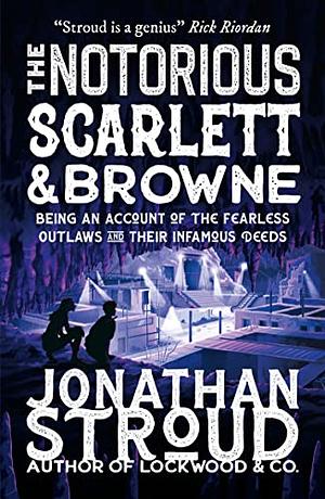 The Notorious Scarlett and Browne by Jonathan Stroud