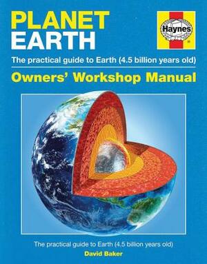 Planet Earth: The Practical Guide to Earth (4.5 Billion Years Old) by David Baker