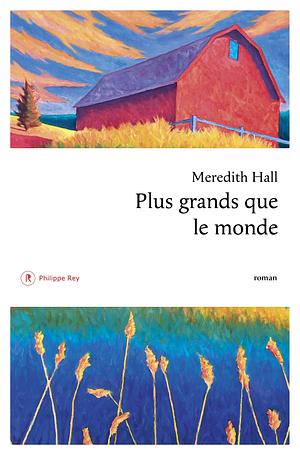 Plus grands que le monde by Meredith Hall