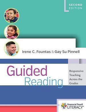 Guided Reading: Responsive Teaching Across the Grades by Gay Su Pinnell, Irene C. Fountas, Irene C. Fountas