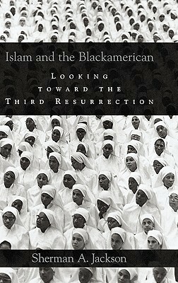 Islam and the Blackamerican: Looking Toward the Third Resurrection by Sherman A. Jackson