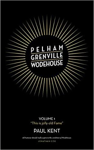 Pelham Grenville Wodehouse: Volume 1: This is jolly old Fame by Paul Kent