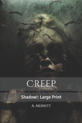 Creep, Shadow!: Large Print by A. Merritt