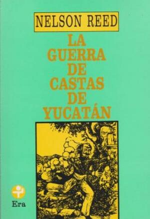 La guerra de castas de Yucatán by Nelson Reed, Howard F. Cline