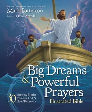 Big Dreams and Powerful Prayers Illustrated Bible: 30 Inspiring Stories from the Old and New Testament by Mark Batterson, Omar Aranda