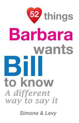 52 Things Barbara Wants Bill To Know: A Different Way To Say It by Levy, J. L. Leyva, Simone