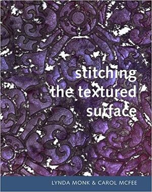 Stitching the Textured Surface by Lynda Monk, Carol McFee, Michael Wicks