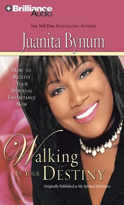 Walking in Your Destiny: How to Receive Your Spiritual Inheritance Now by Juanita Bynum