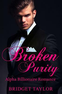 Broken Purity: (Alpha Billionaire Series Book 2) by Bridget Taylor