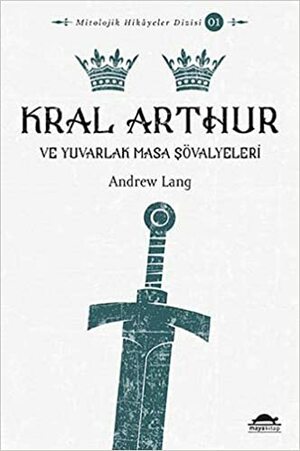 Kral Arthur ve Yuvarlak Masa Şövalyeleri by Andrew Lang