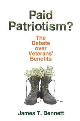 Paid Patriotism?: The Debate over Veterans' Benefits by James T. Bennett