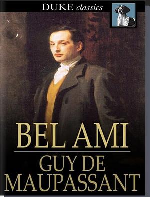 Bel-Ami: The History of a Scoundrel by Guy de Maupassant
