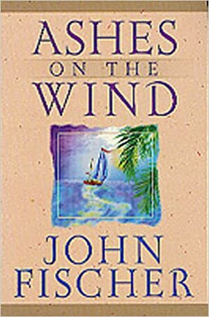 Ashes on the Wind by John Fischer