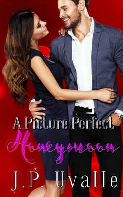 A Picture Perfect Honeymoon by J. P. Uvalle